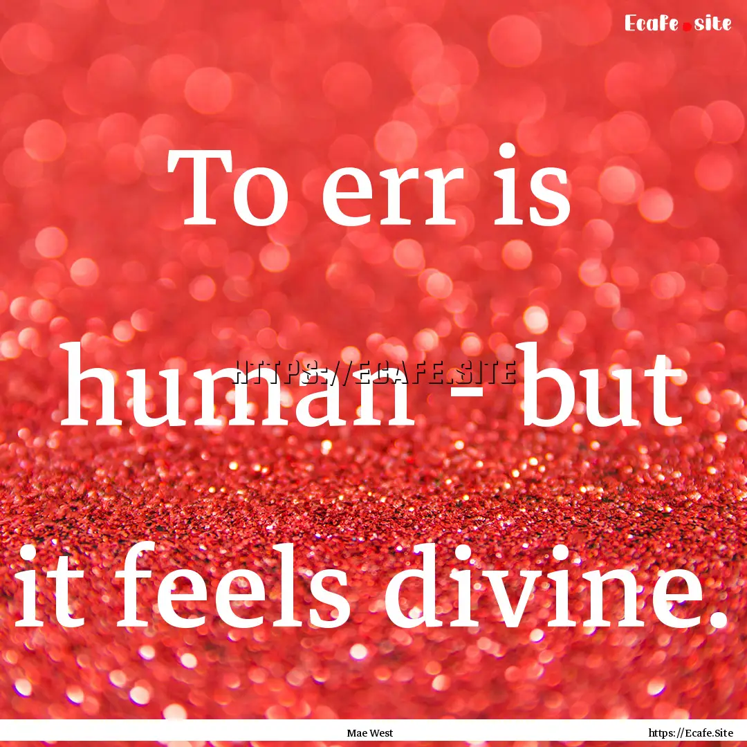 To err is human - but it feels divine. : Quote by Mae West