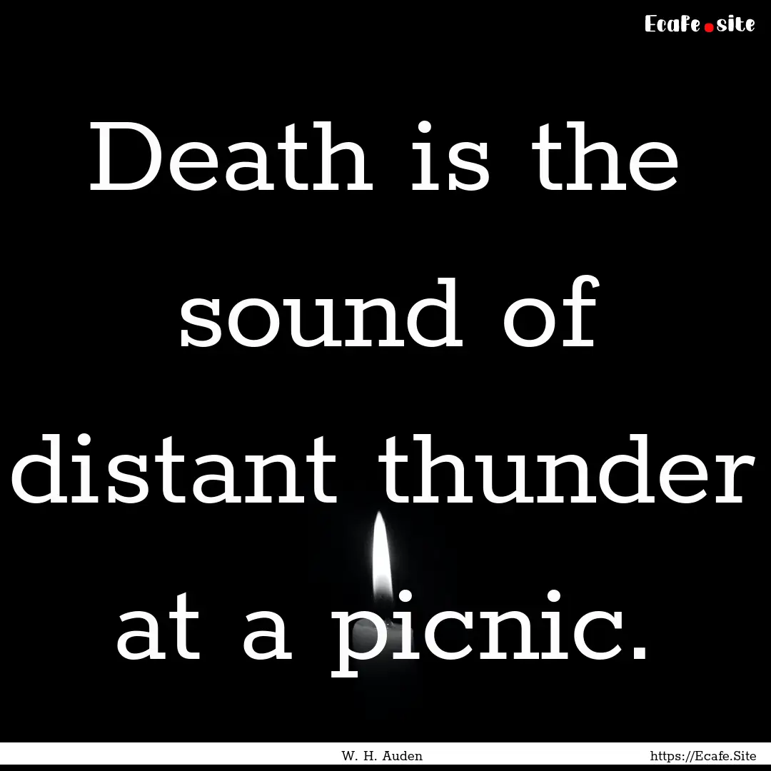 Death is the sound of distant thunder at.... : Quote by W. H. Auden