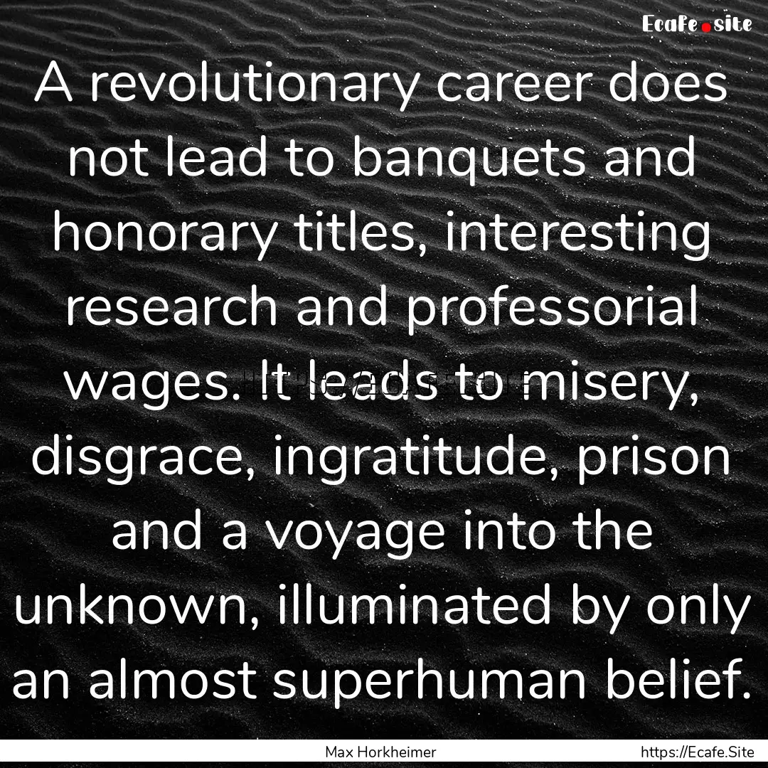 A revolutionary career does not lead to banquets.... : Quote by Max Horkheimer