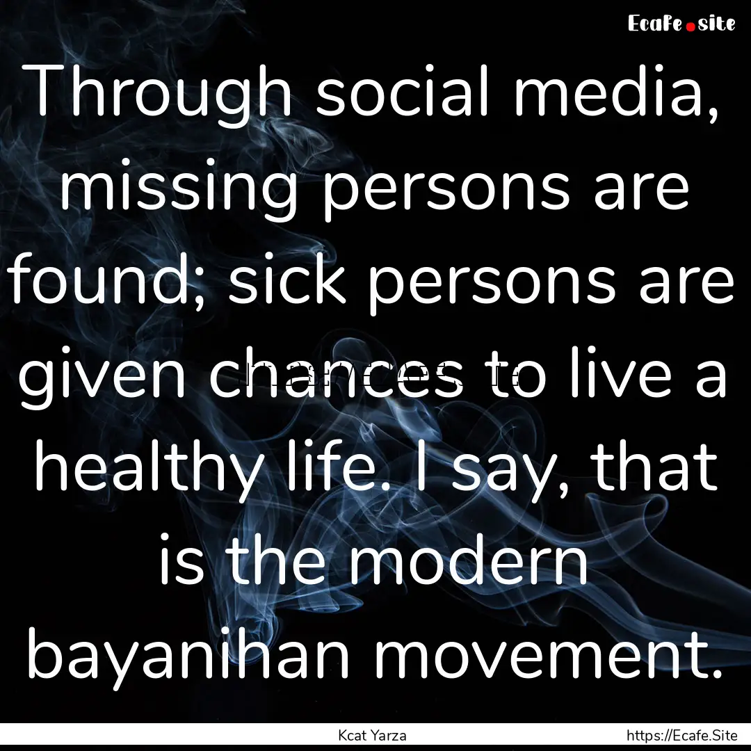 Through social media, missing persons are.... : Quote by Kcat Yarza