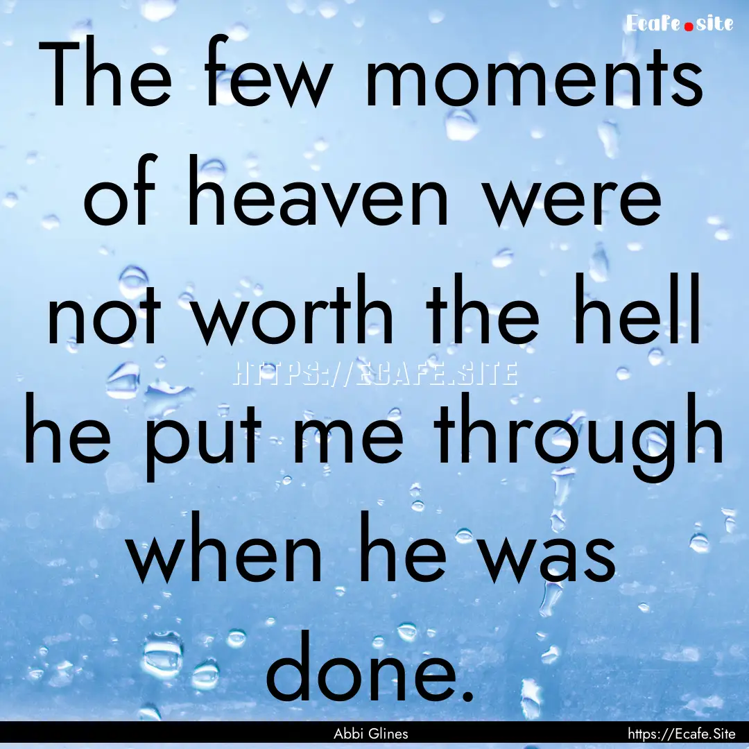 The few moments of heaven were not worth.... : Quote by Abbi Glines