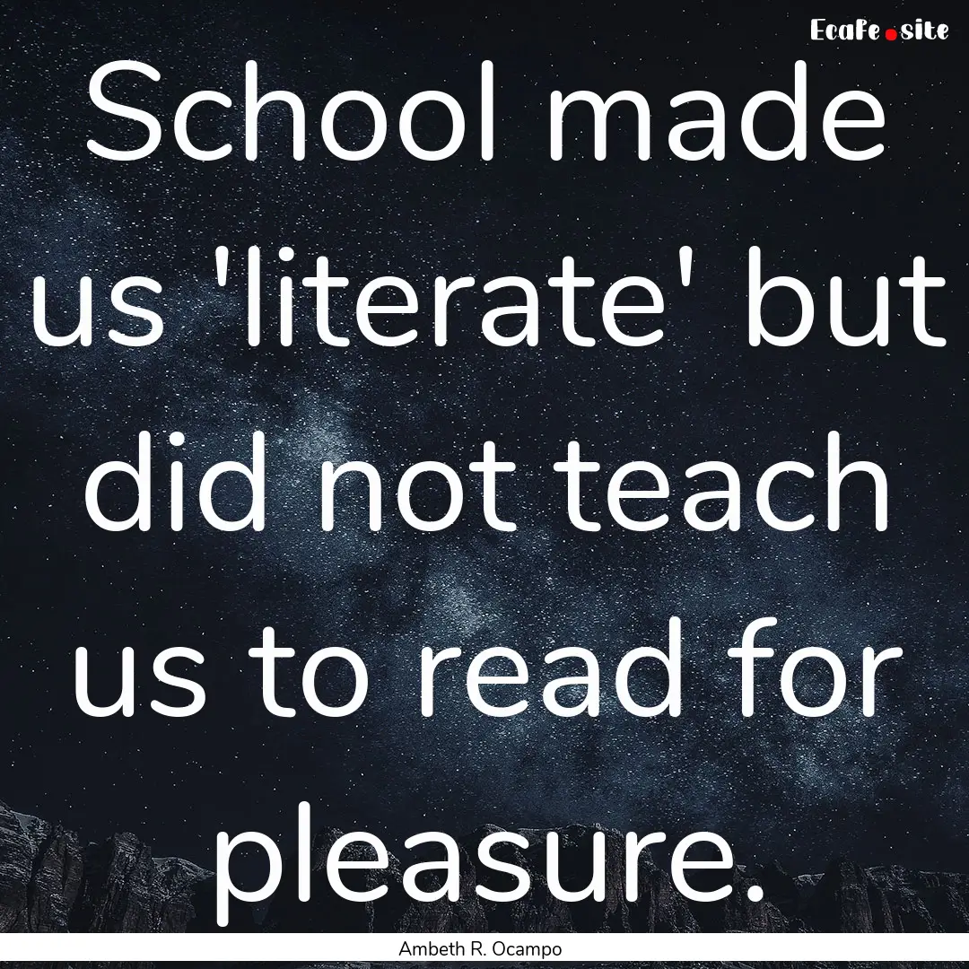 School made us 'literate' but did not teach.... : Quote by Ambeth R. Ocampo