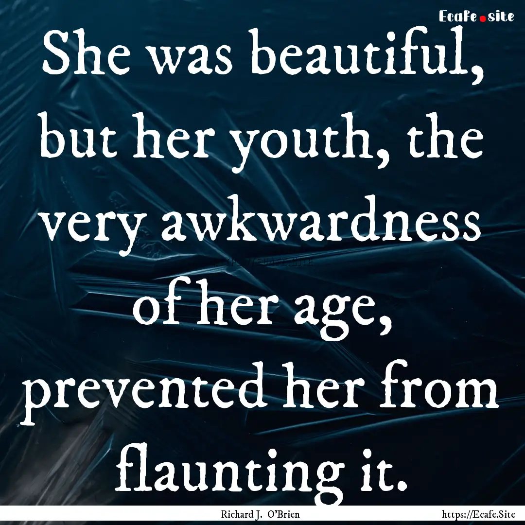 She was beautiful, but her youth, the very.... : Quote by Richard J. O'Brien