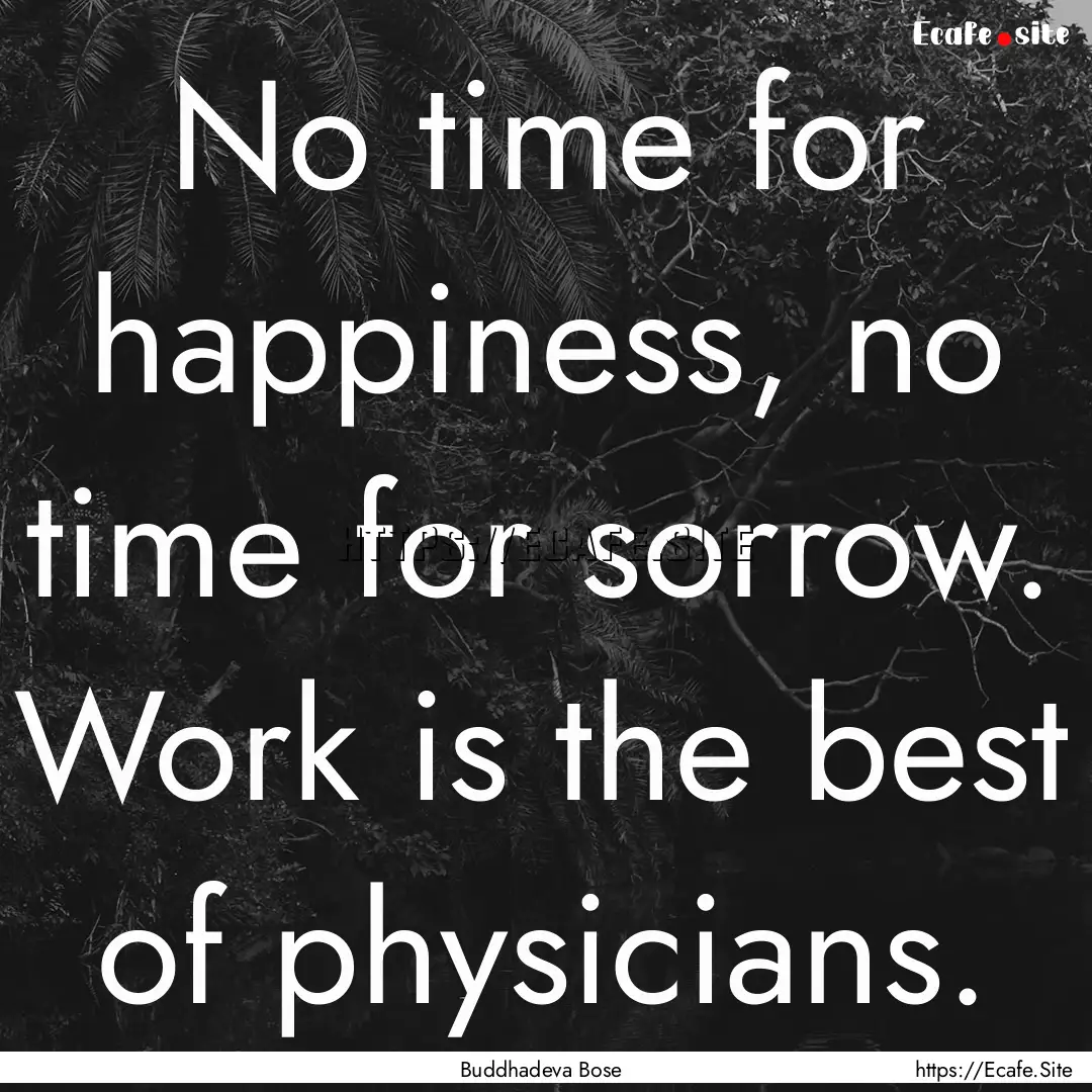 No time for happiness, no time for sorrow..... : Quote by Buddhadeva Bose