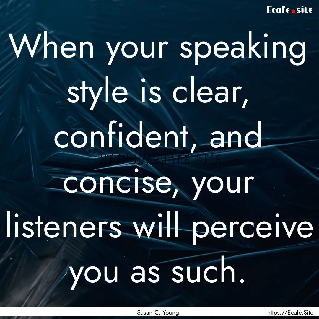 When your speaking style is clear, confident,.... : Quote by Susan C. Young