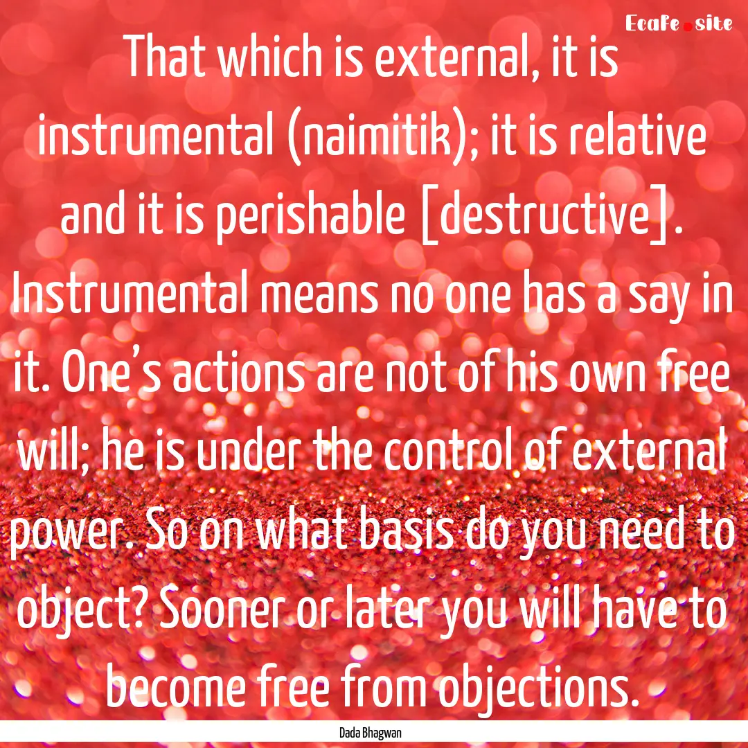 That which is external, it is instrumental.... : Quote by Dada Bhagwan