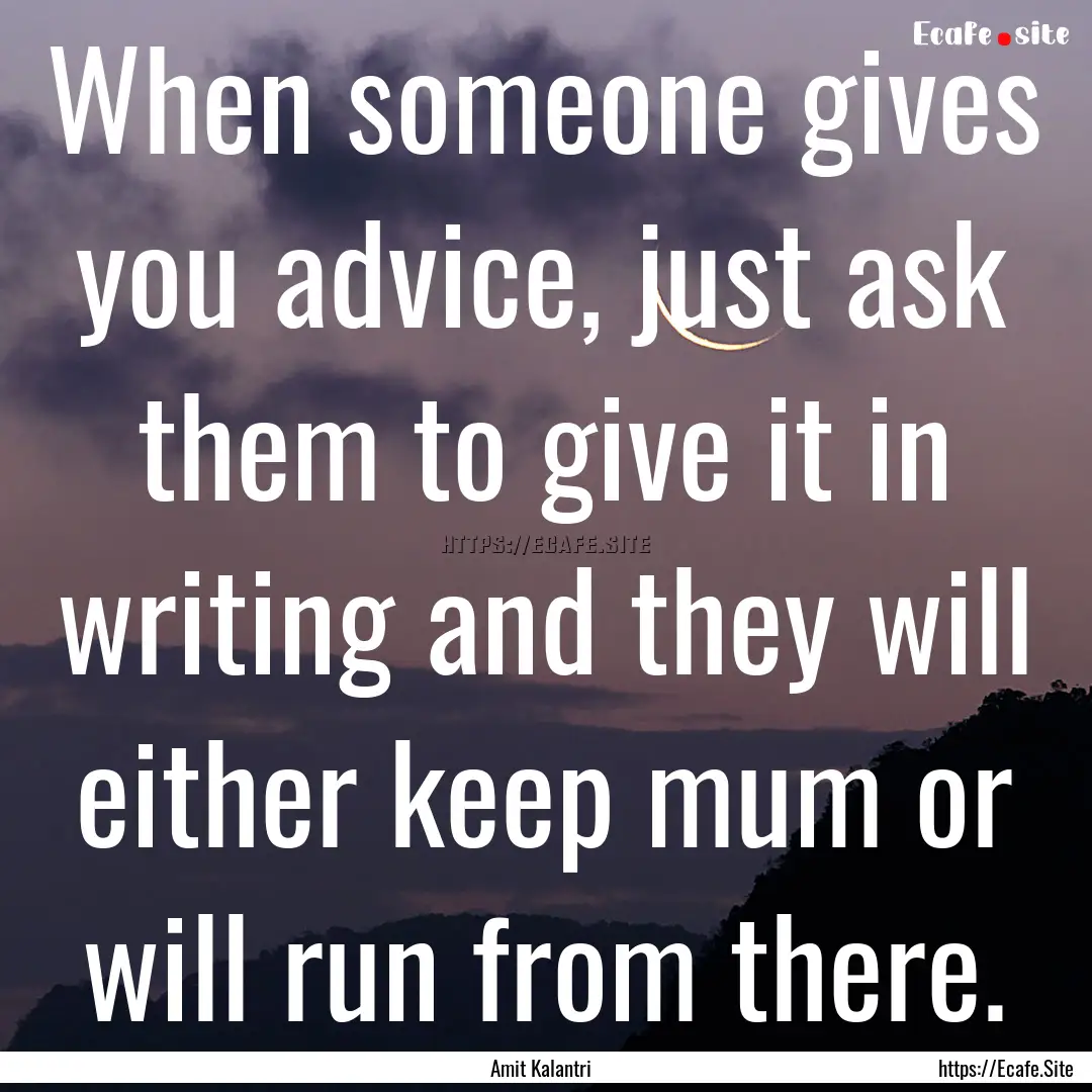 When someone gives you advice, just ask them.... : Quote by Amit Kalantri