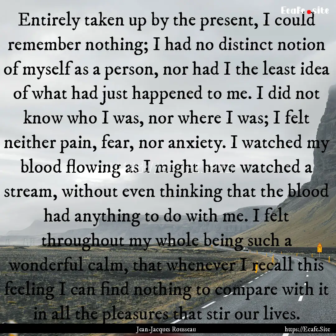 Entirely taken up by the present, I could.... : Quote by Jean-Jacques Rousseau