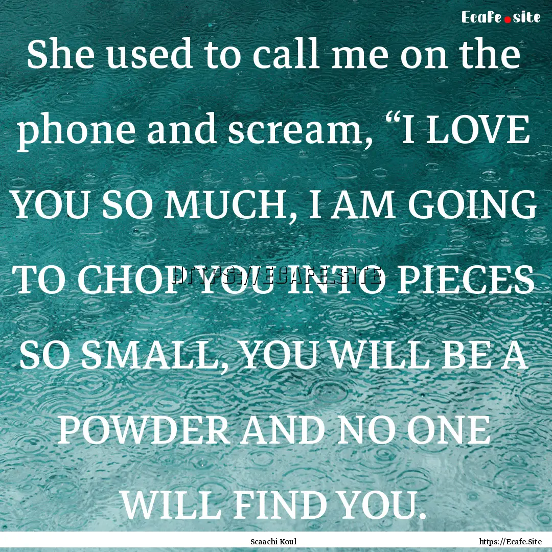 She used to call me on the phone and scream,.... : Quote by Scaachi Koul