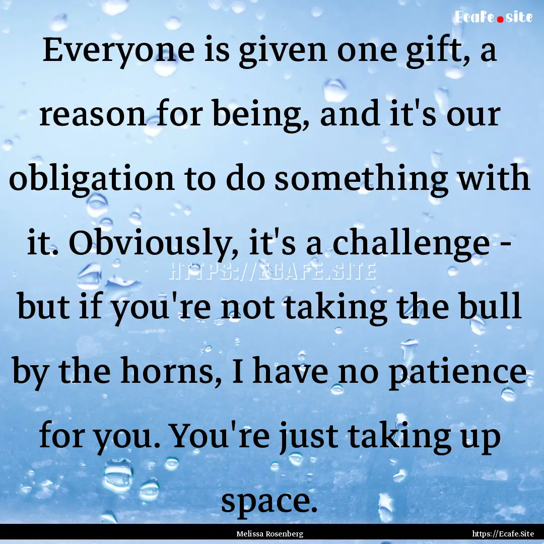 Everyone is given one gift, a reason for.... : Quote by Melissa Rosenberg