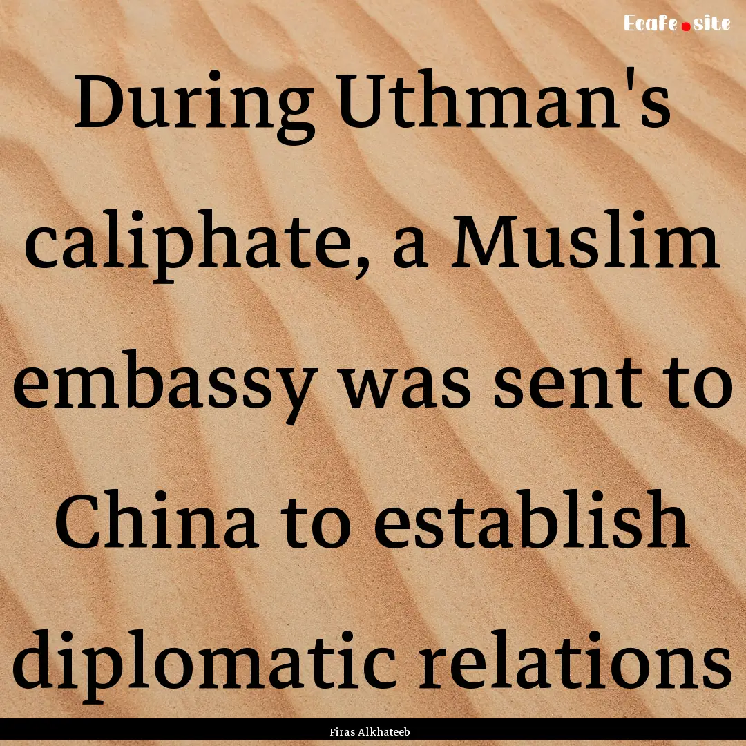 During Uthman's caliphate, a Muslim embassy.... : Quote by Firas Alkhateeb