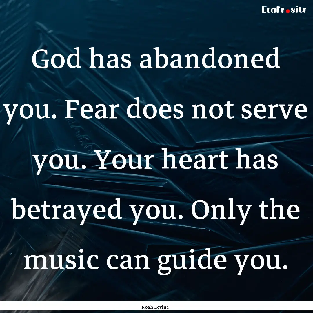 God has abandoned you. Fear does not serve.... : Quote by Noah Levine