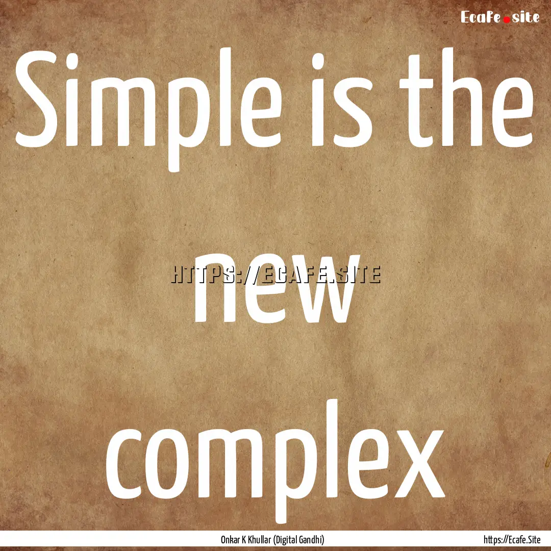 Simple is the new complex : Quote by Onkar K Khullar (Digital Gandhi)