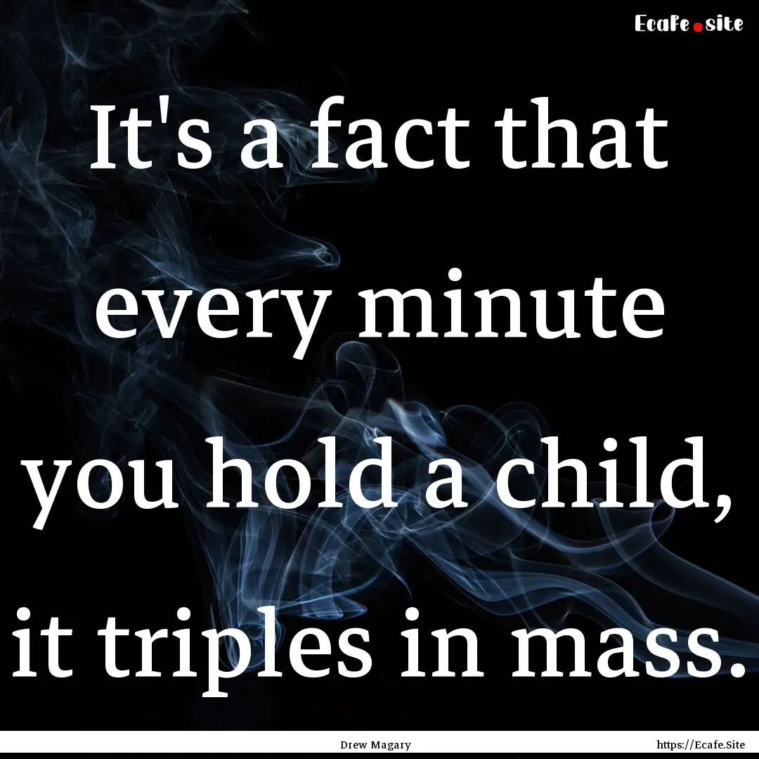 It's a fact that every minute you hold a.... : Quote by Drew Magary