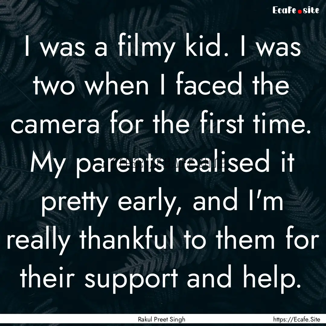 I was a filmy kid. I was two when I faced.... : Quote by Rakul Preet Singh