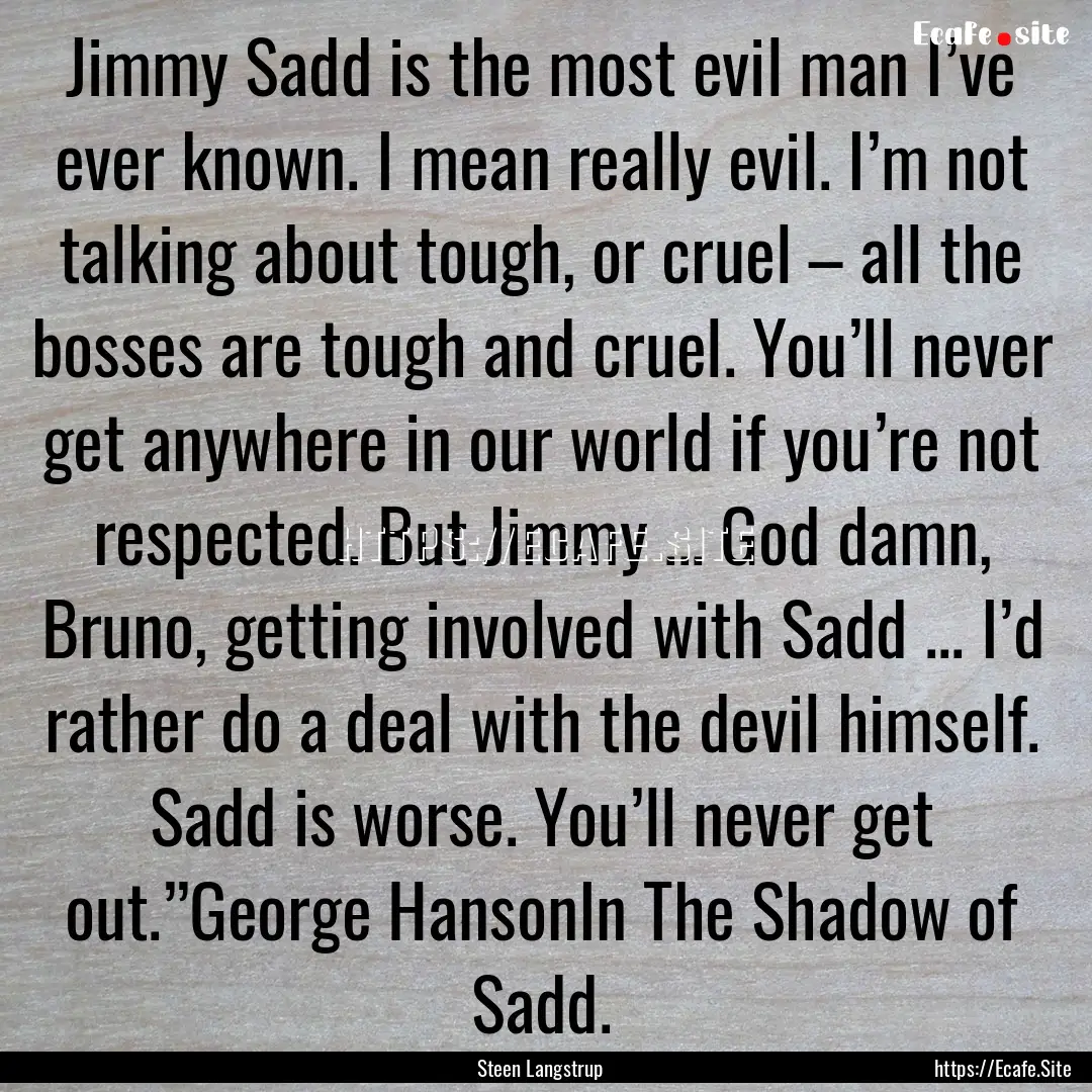 Jimmy Sadd is the most evil man I’ve ever.... : Quote by Steen Langstrup