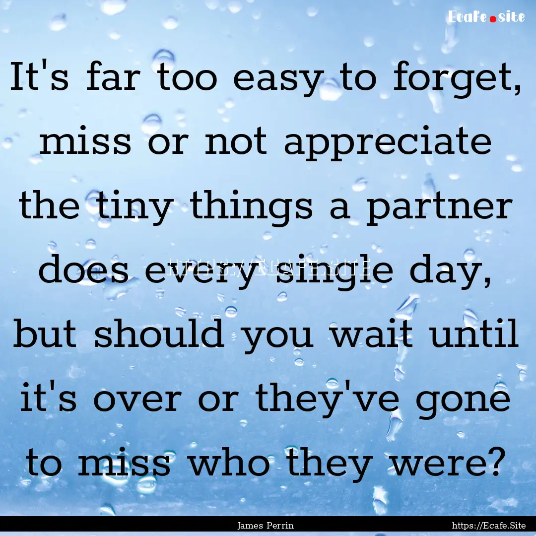 It's far too easy to forget, miss or not.... : Quote by James Perrin