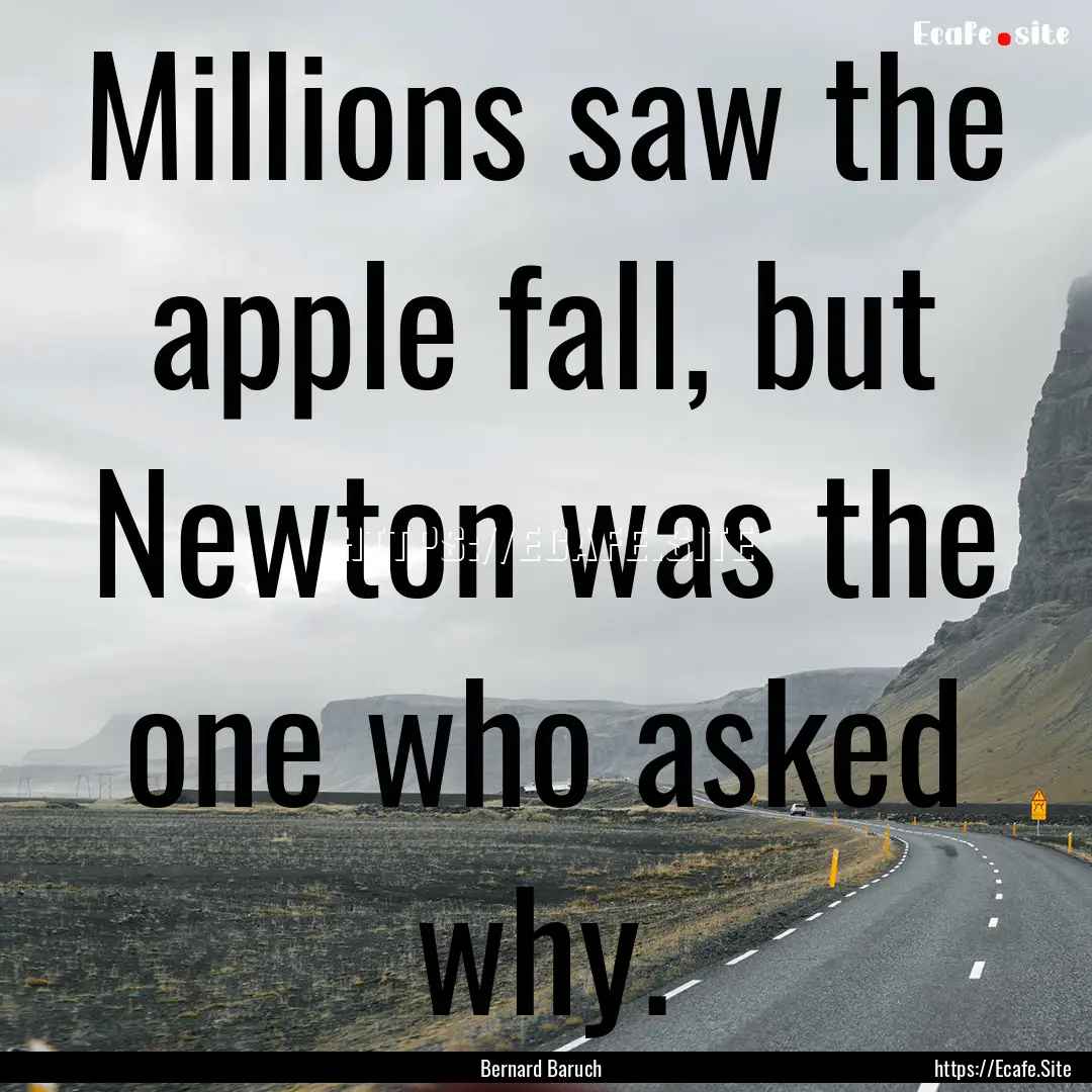 Millions saw the apple fall, but Newton was.... : Quote by Bernard Baruch