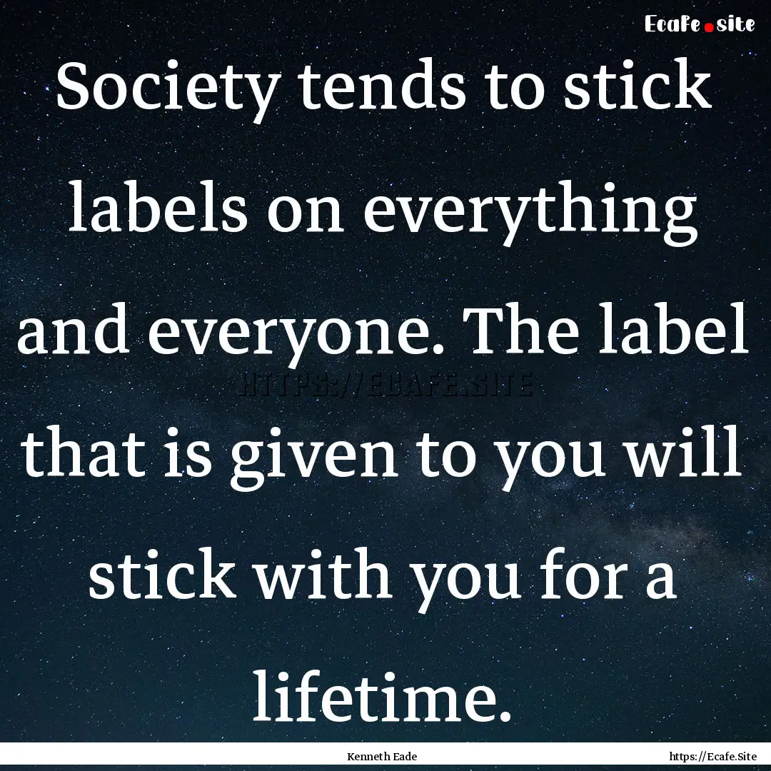 Society tends to stick labels on everything.... : Quote by Kenneth Eade