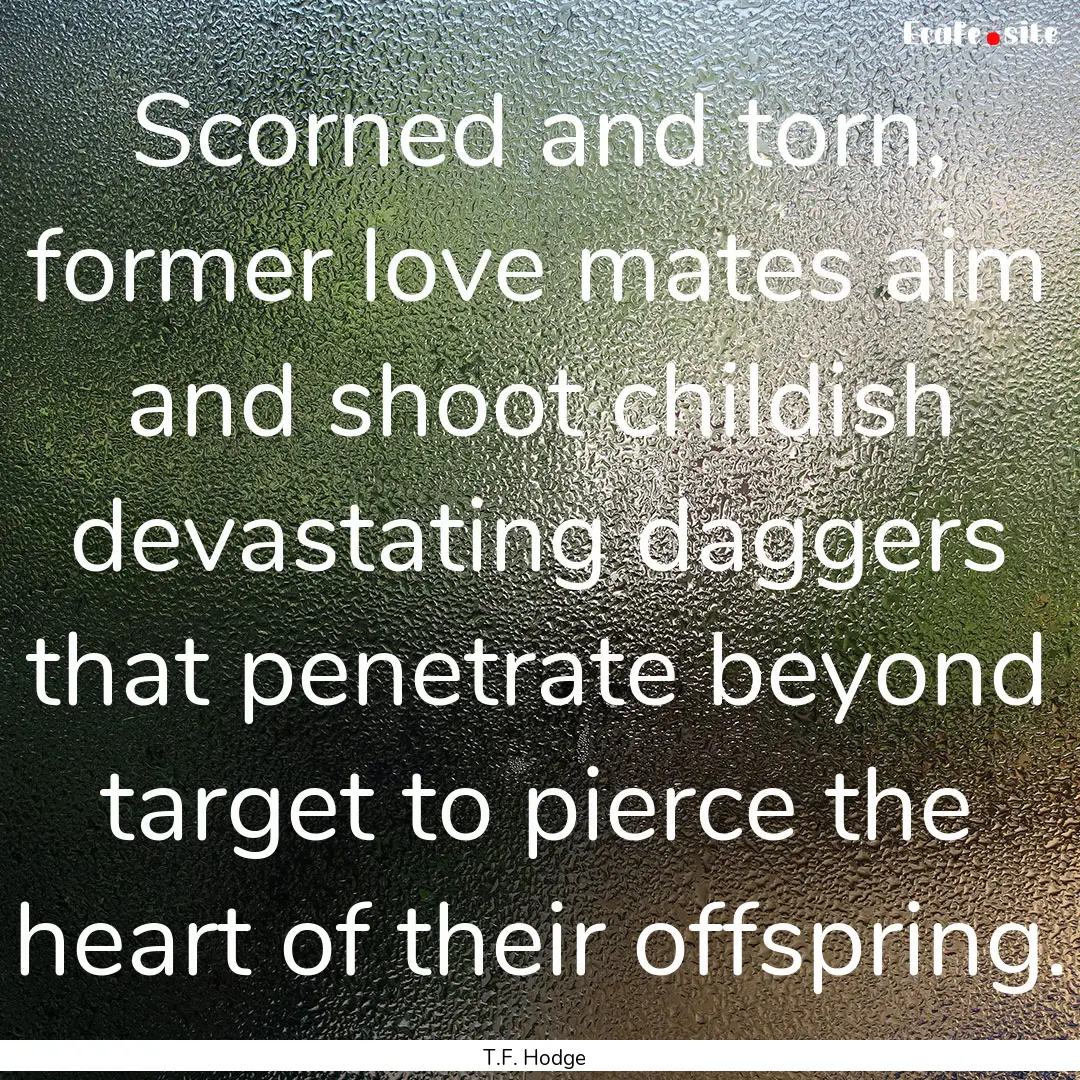 Scorned and torn, former love mates aim and.... : Quote by T.F. Hodge