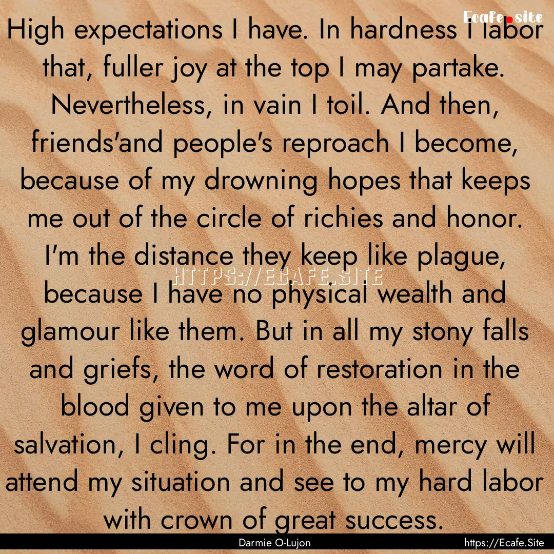 High expectations I have. In hardness I labor.... : Quote by Darmie O-Lujon