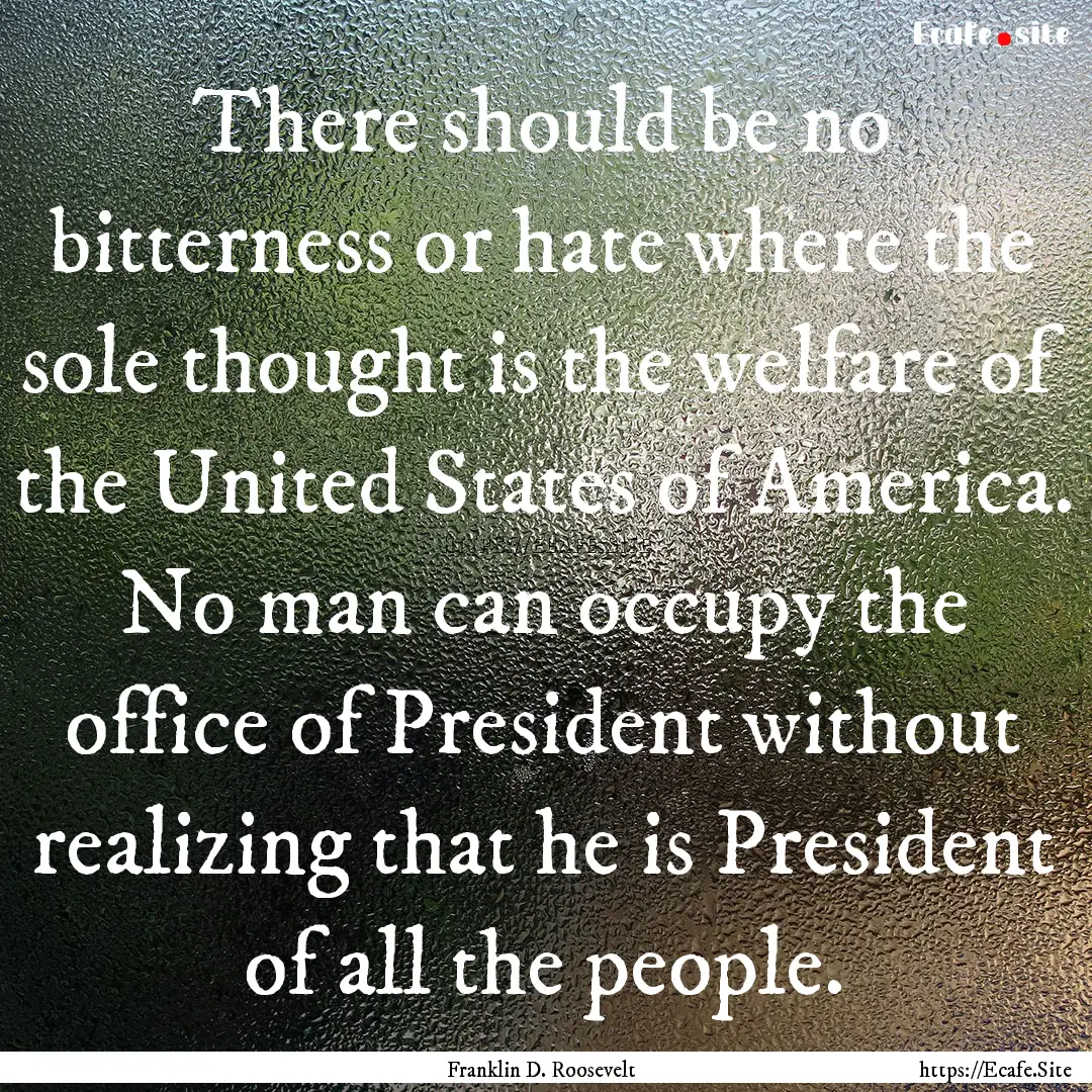 There should be no bitterness or hate where.... : Quote by Franklin D. Roosevelt