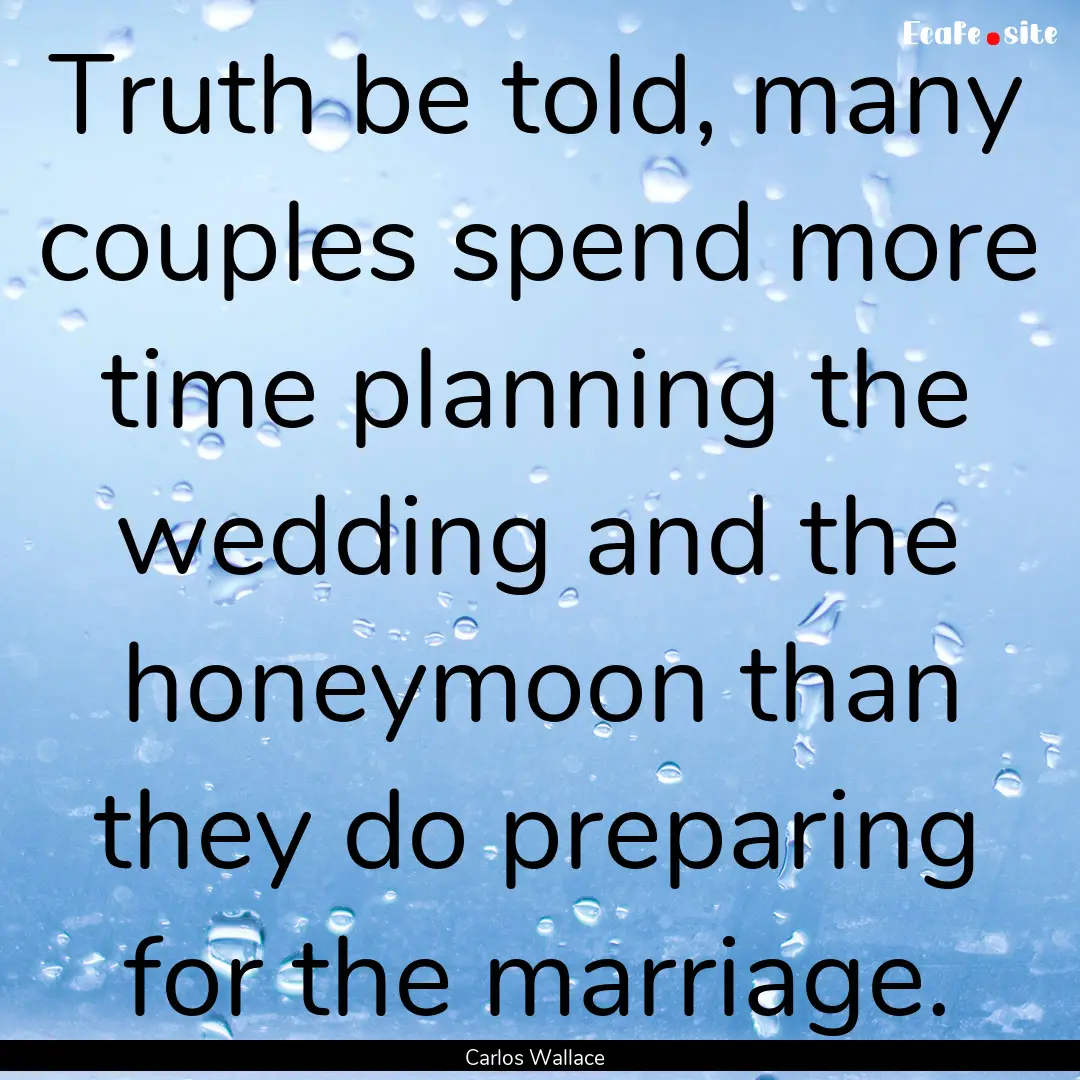 Truth be told, many couples spend more time.... : Quote by Carlos Wallace