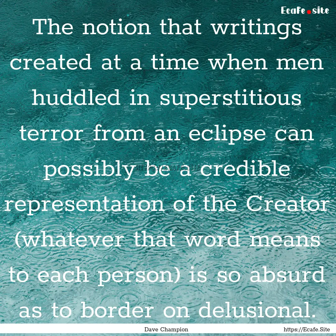 The notion that writings created at a time.... : Quote by Dave Champion