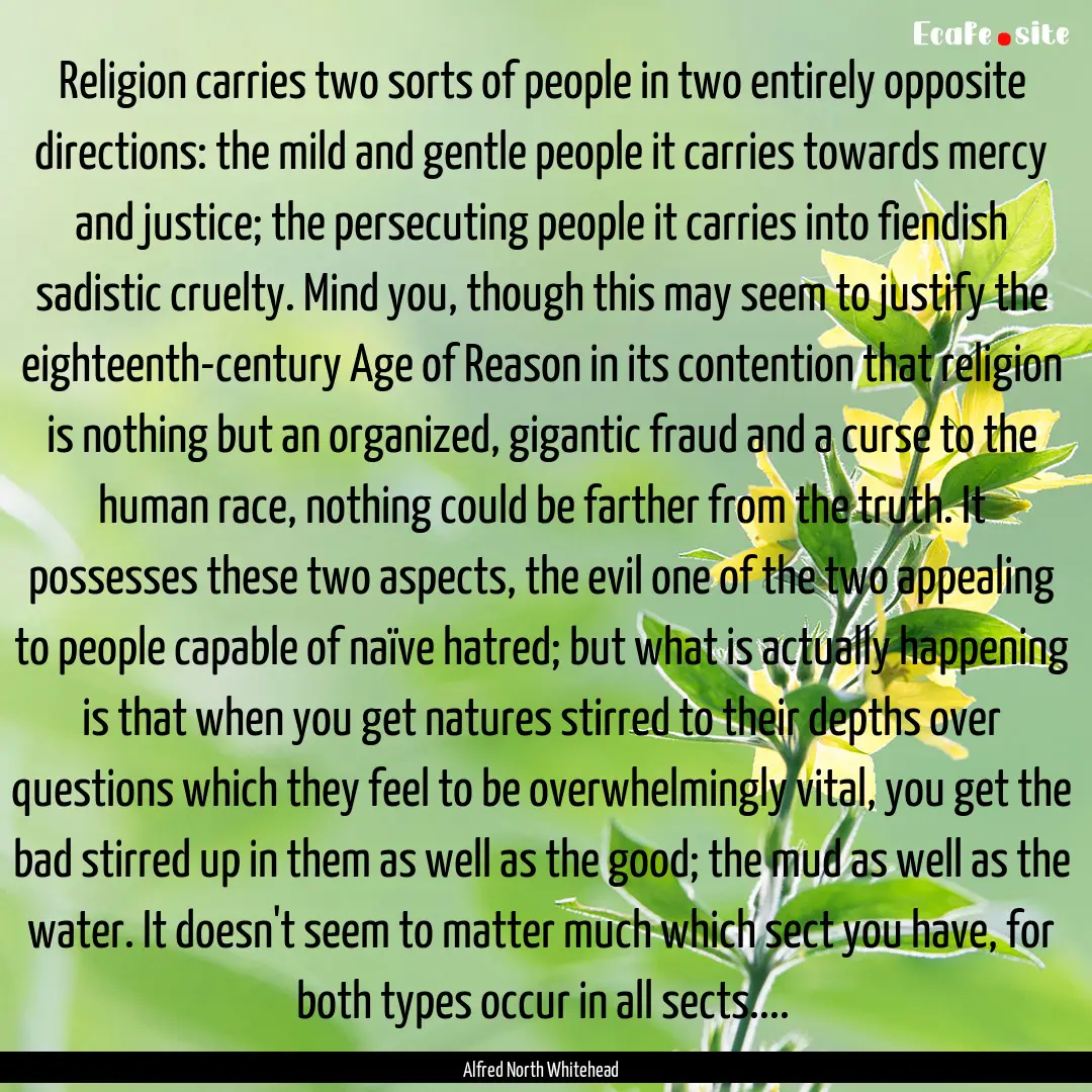 Religion carries two sorts of people in two.... : Quote by Alfred North Whitehead