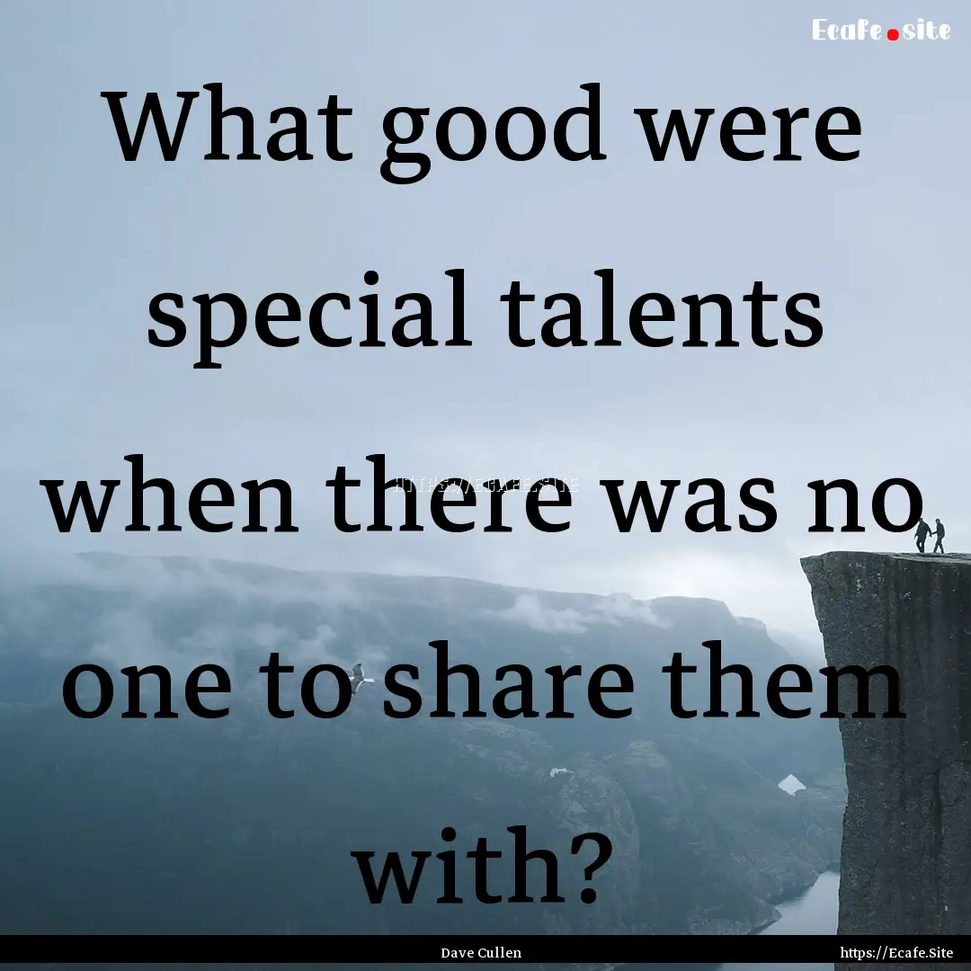 What good were special talents when there.... : Quote by Dave Cullen