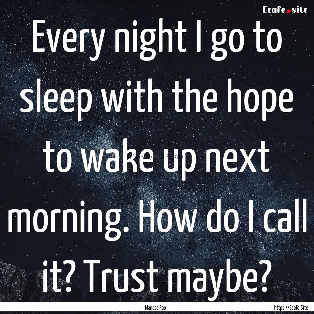 Every night I go to sleep with the hope to.... : Quote by Manasa Rao