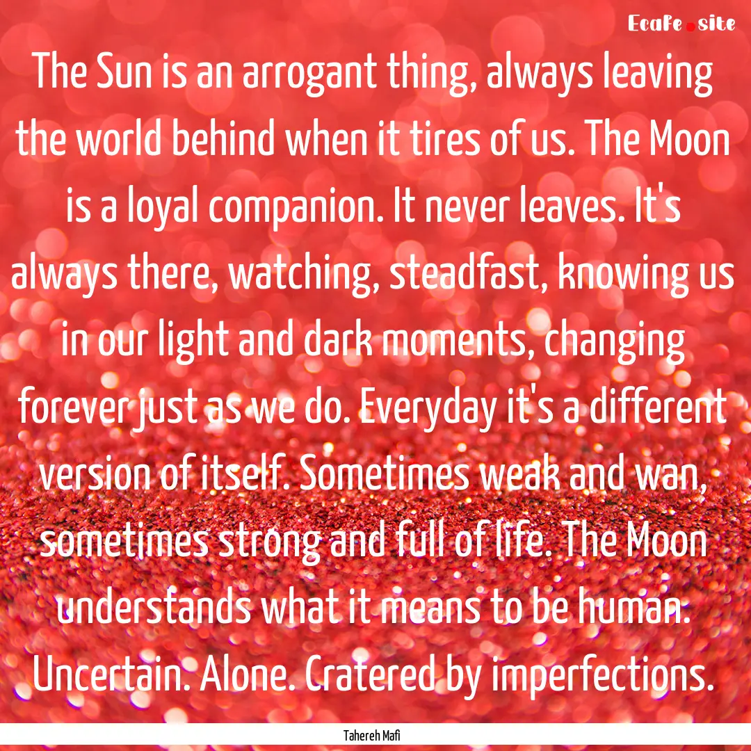 The Sun is an arrogant thing, always leaving.... : Quote by Tahereh Mafi