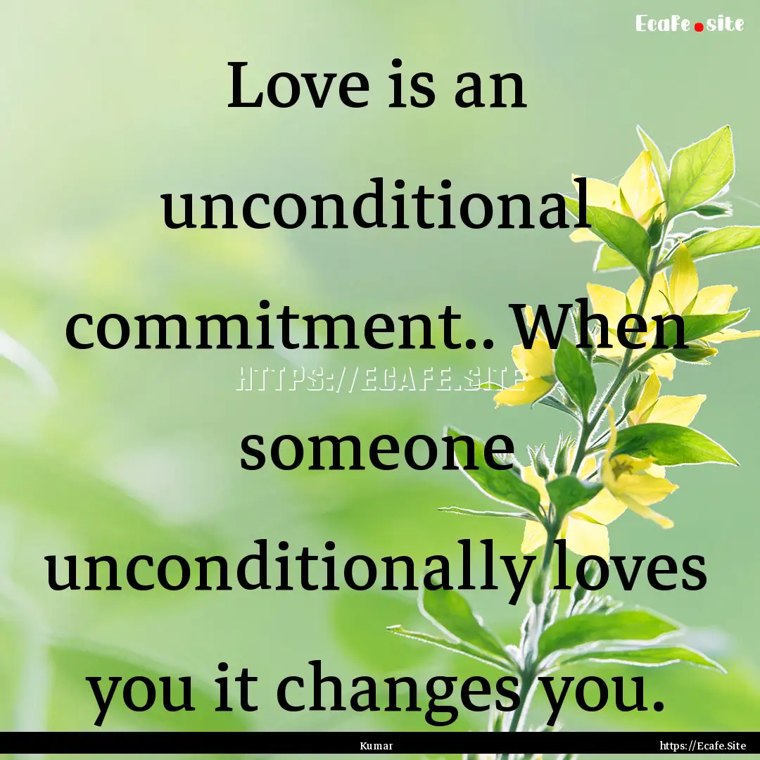 Love is an unconditional commitment.. When.... : Quote by Kumar