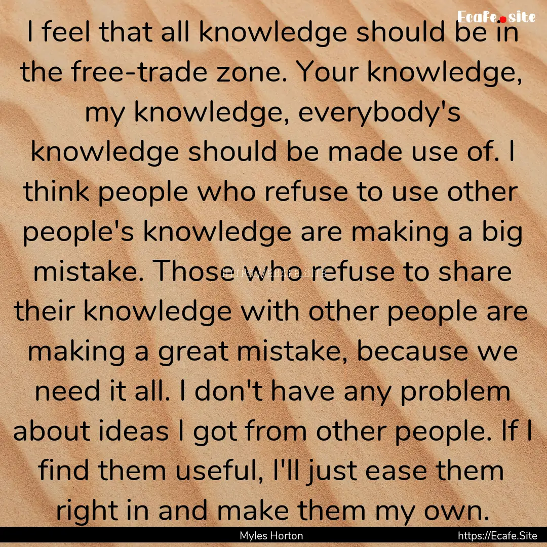 I feel that all knowledge should be in the.... : Quote by Myles Horton