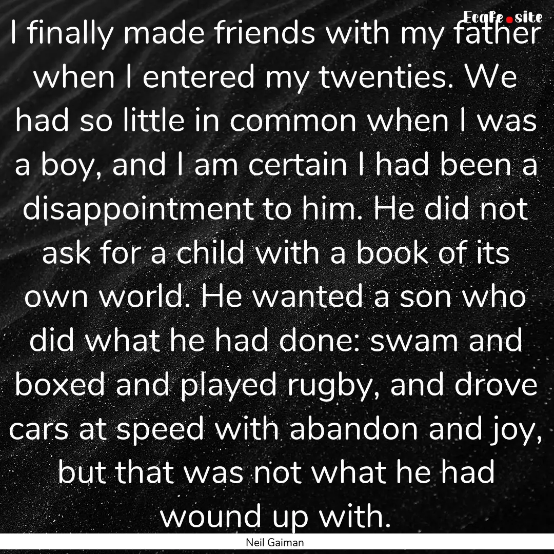 I finally made friends with my father when.... : Quote by Neil Gaiman