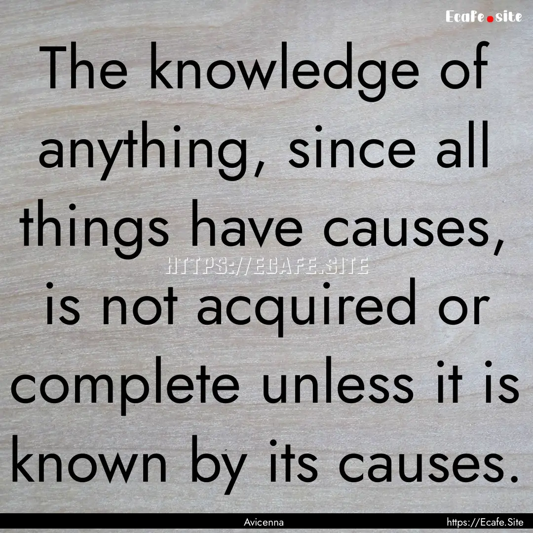 The knowledge of anything, since all things.... : Quote by Avicenna