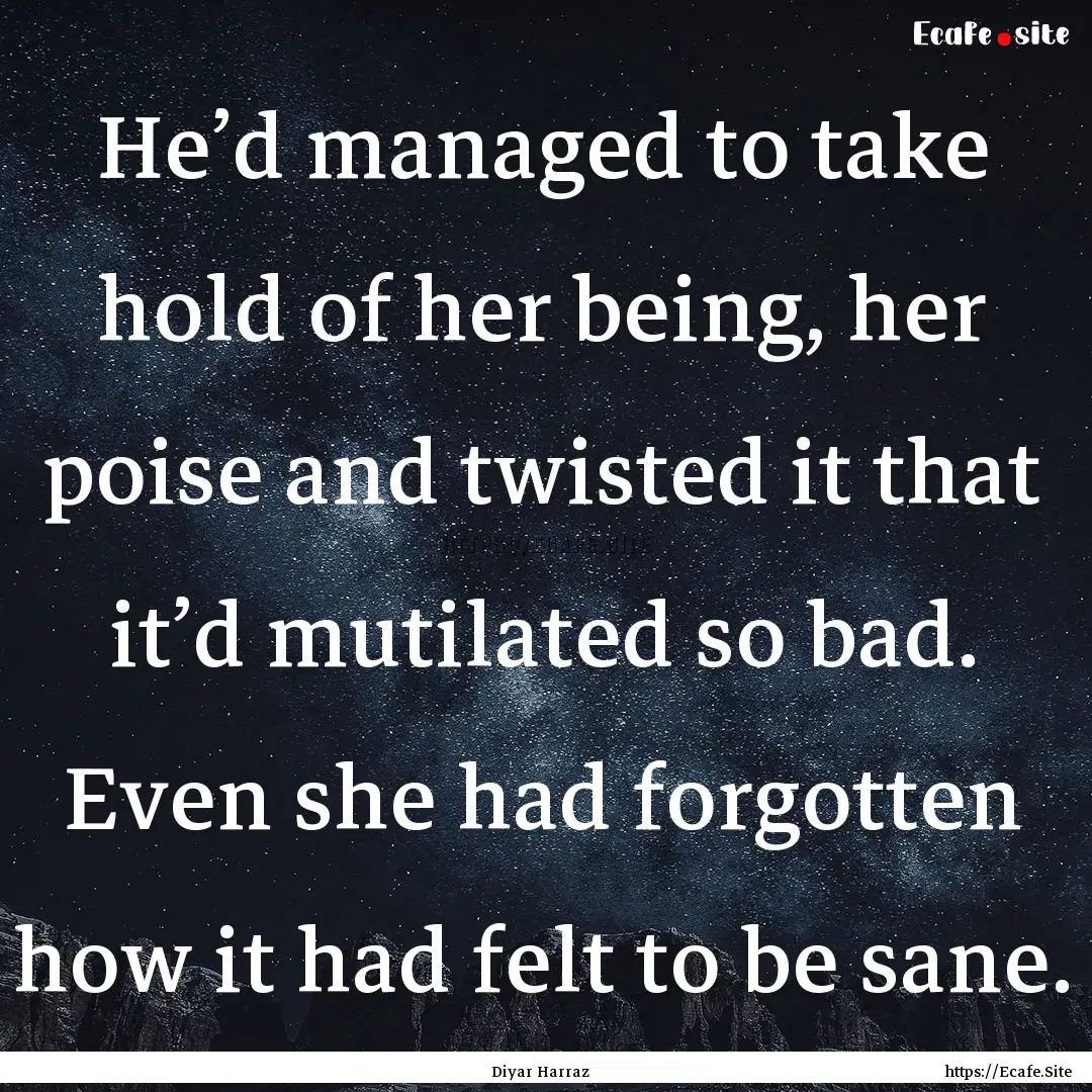 He’d managed to take hold of her being,.... : Quote by Diyar Harraz