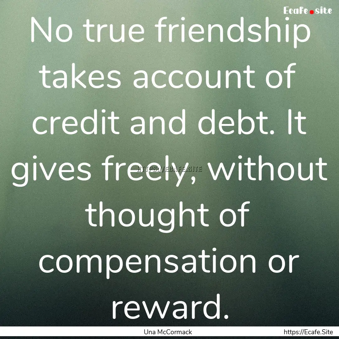 No true friendship takes account of credit.... : Quote by Una McCormack