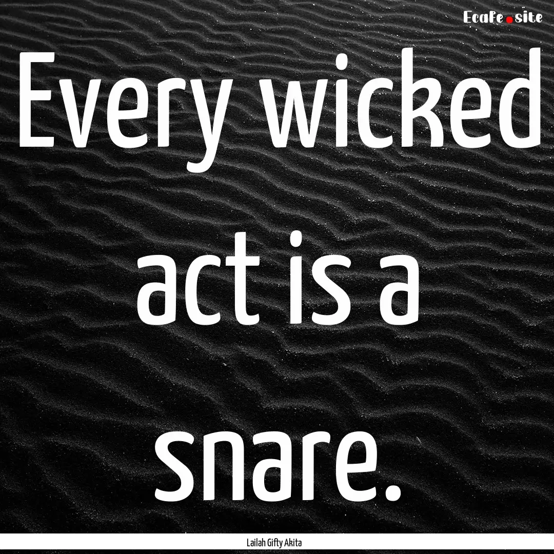 Every wicked act is a snare. : Quote by Lailah Gifty Akita