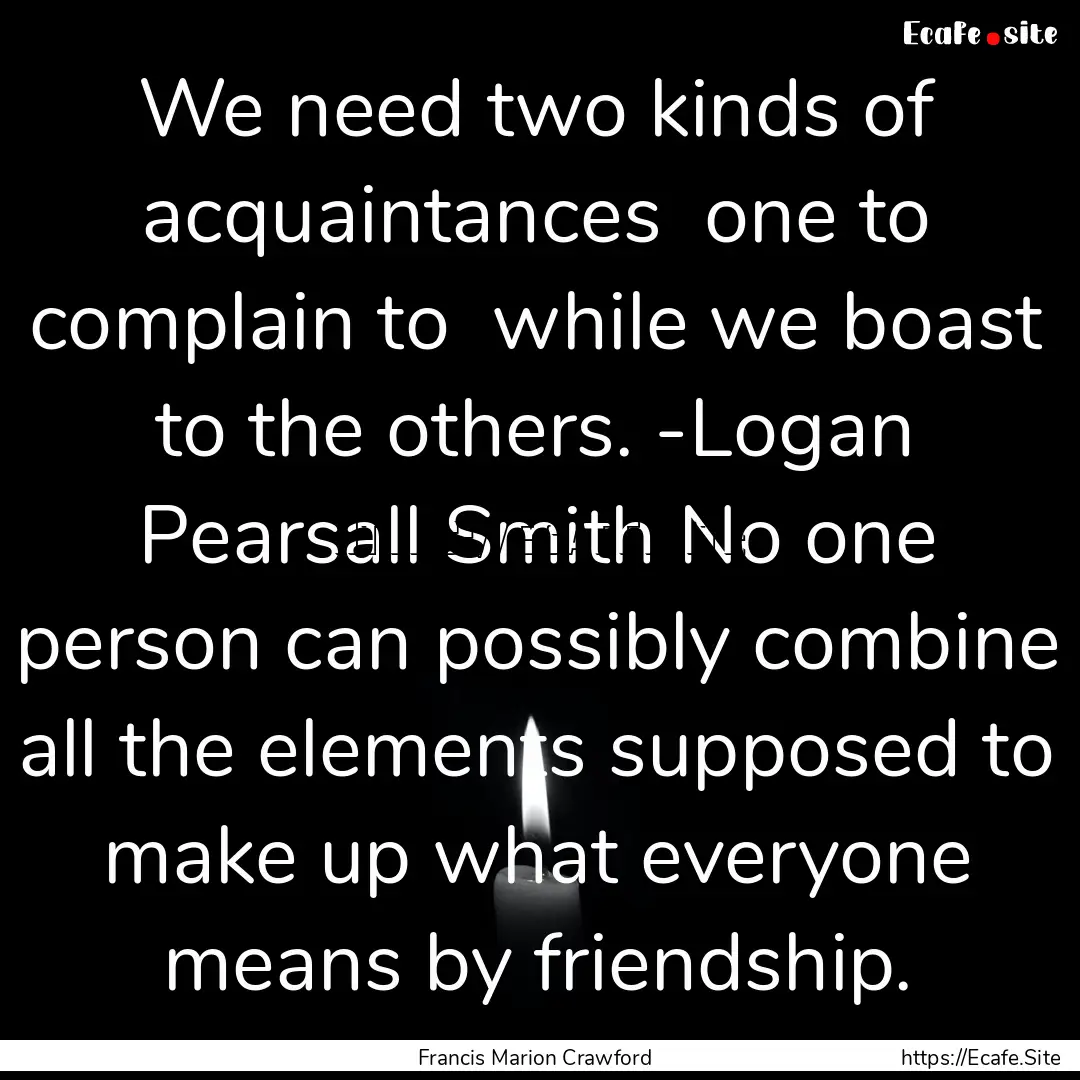 We need two kinds of acquaintances one to.... : Quote by Francis Marion Crawford