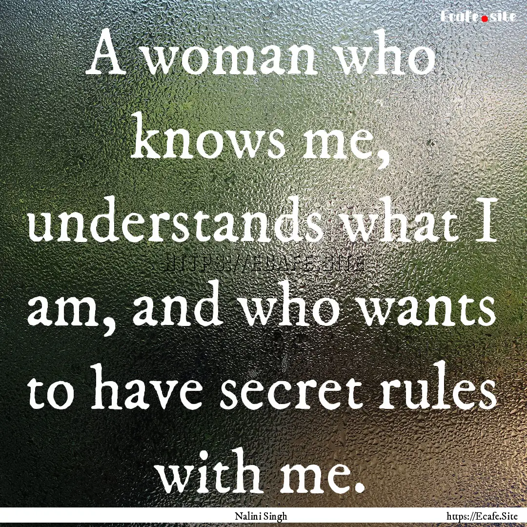 A woman who knows me, understands what I.... : Quote by Nalini Singh