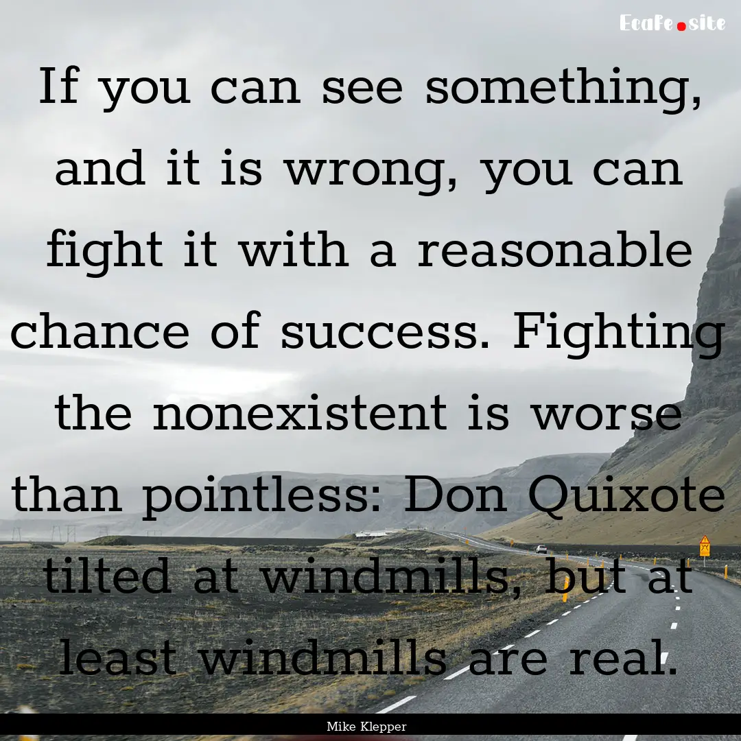 If you can see something, and it is wrong,.... : Quote by Mike Klepper