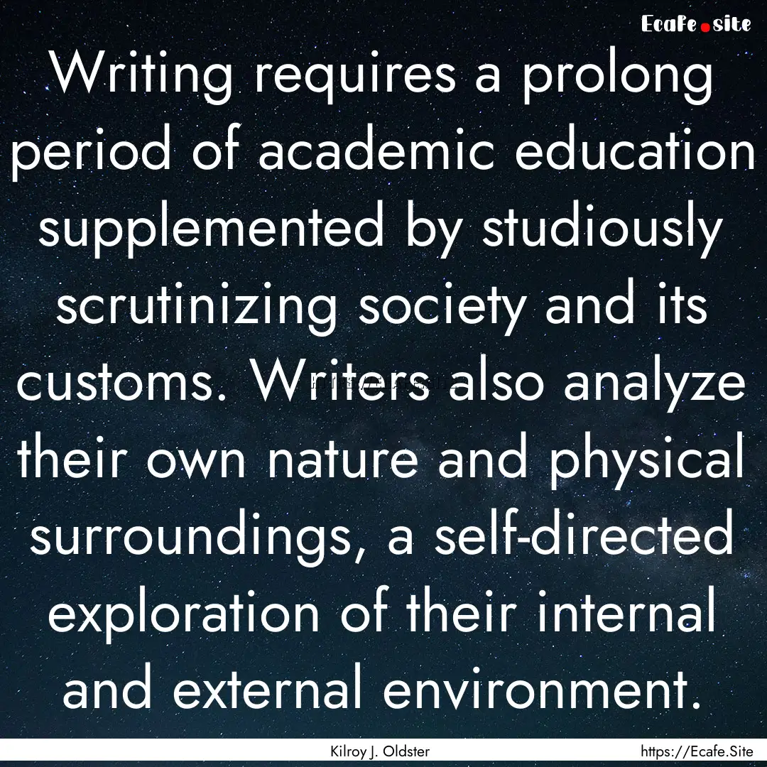 Writing requires a prolong period of academic.... : Quote by Kilroy J. Oldster