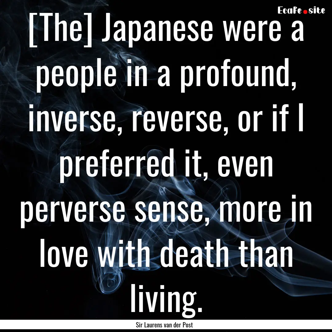 [The] Japanese were a people in a profound,.... : Quote by Sir Laurens van der Post