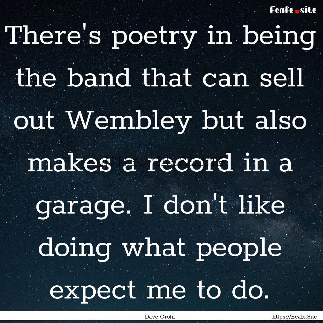 There's poetry in being the band that can.... : Quote by Dave Grohl