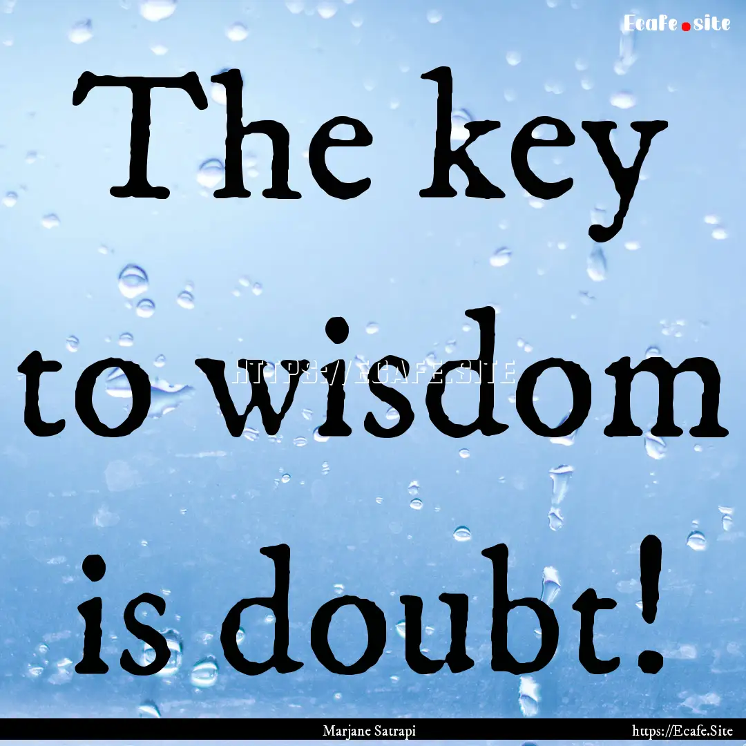 The key to wisdom is doubt! : Quote by Marjane Satrapi