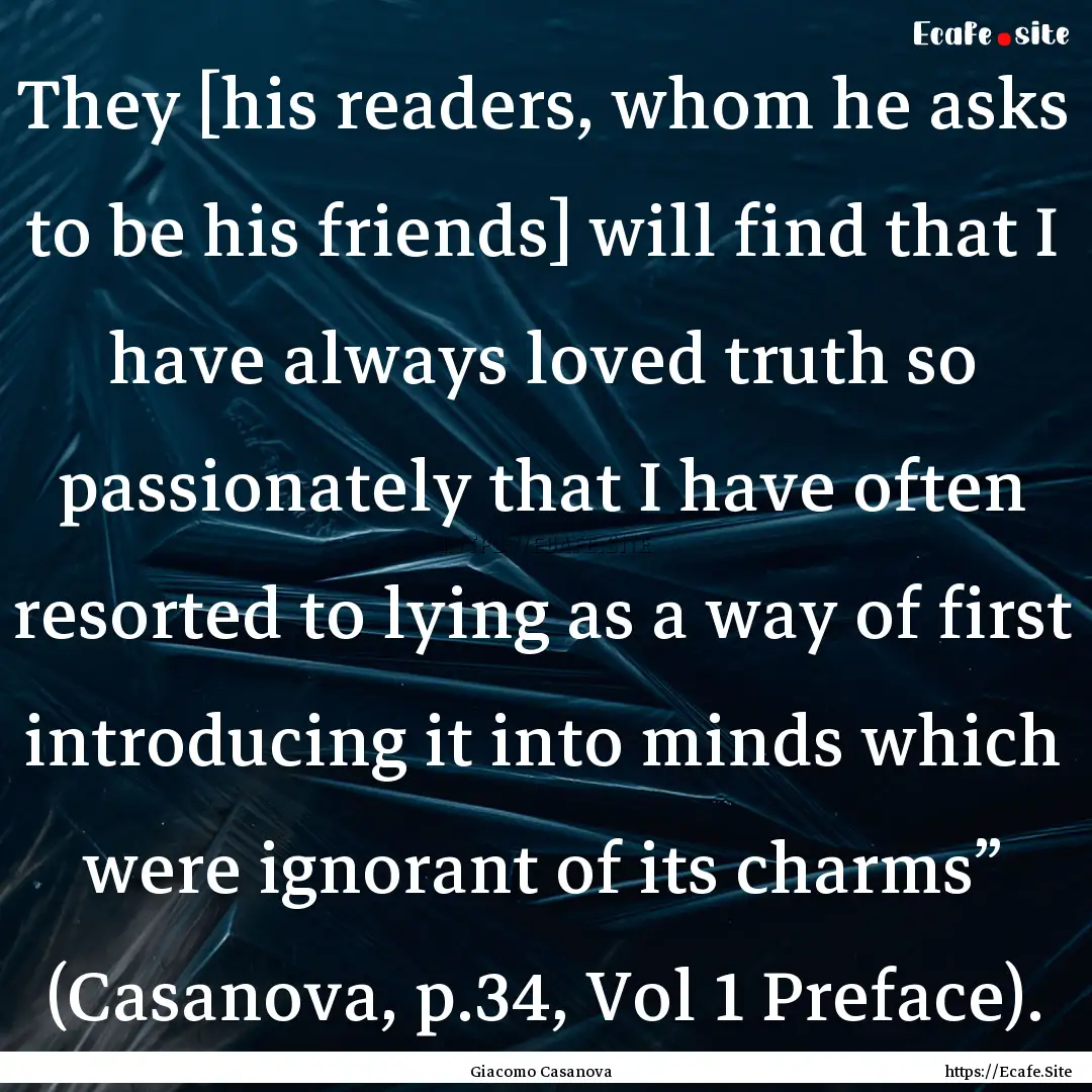 They [his readers, whom he asks to be his.... : Quote by Giacomo Casanova