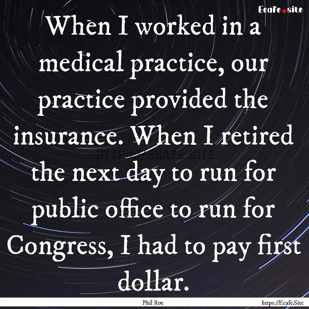 When I worked in a medical practice, our.... : Quote by Phil Roe