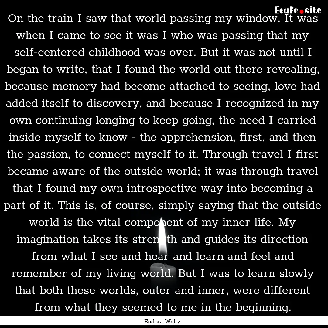 On the train I saw that world passing my.... : Quote by Eudora Welty