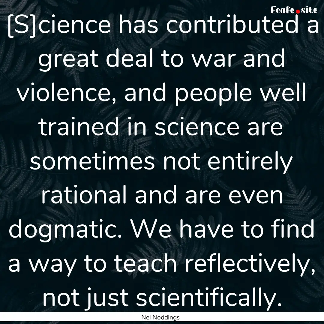 [S]cience has contributed a great deal to.... : Quote by Nel Noddings